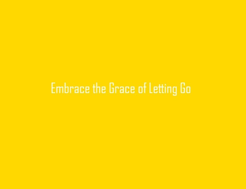  photo EMBRACE GRACE OF LETTING GO_zpscnm3dhhh.jpg