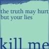the truth may hut but your lies KILL ME Pictures, Images and Photos